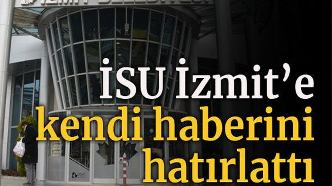 İSU İzmit’e kendi haberini hatırlattı